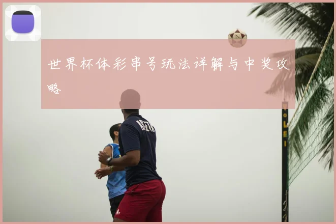 世界杯体彩串号玩法详解与中奖攻略