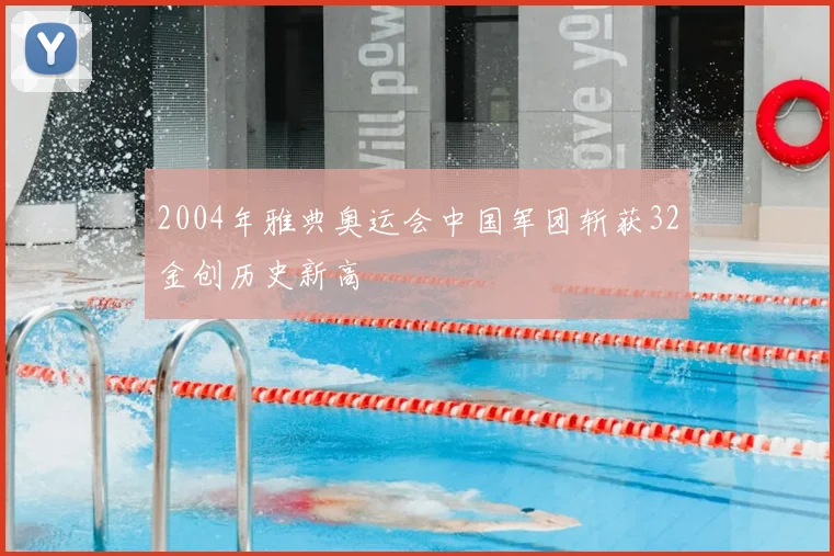 2004年雅典奥运会中国军团斩获32金创历史新高