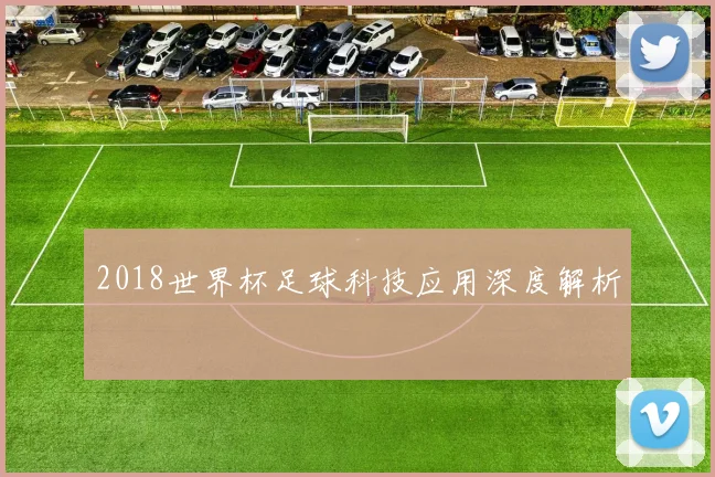 2018世界杯足球科技应用深度解析